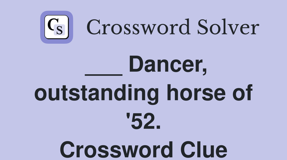___ Dancer, outstanding horse of '52. Crossword Clue