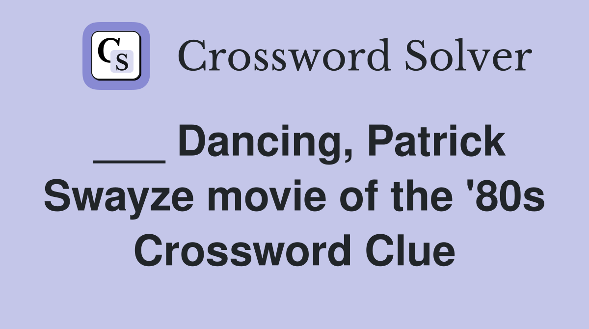 ___ Dancing, Patrick Swayze movie of the '80s Crossword Clue