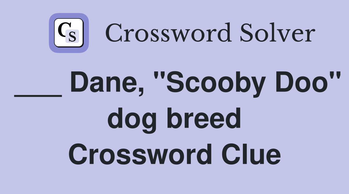 ___ Dane, "Scooby Doo" dog breed Crossword Clue