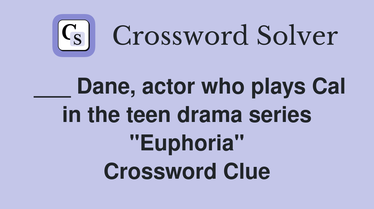 ___ Dane, actor who plays Cal in the teen drama series "Euphoria" Crossword Clue