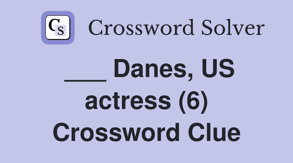 ___ Danes, US actress (6) Crossword Clue