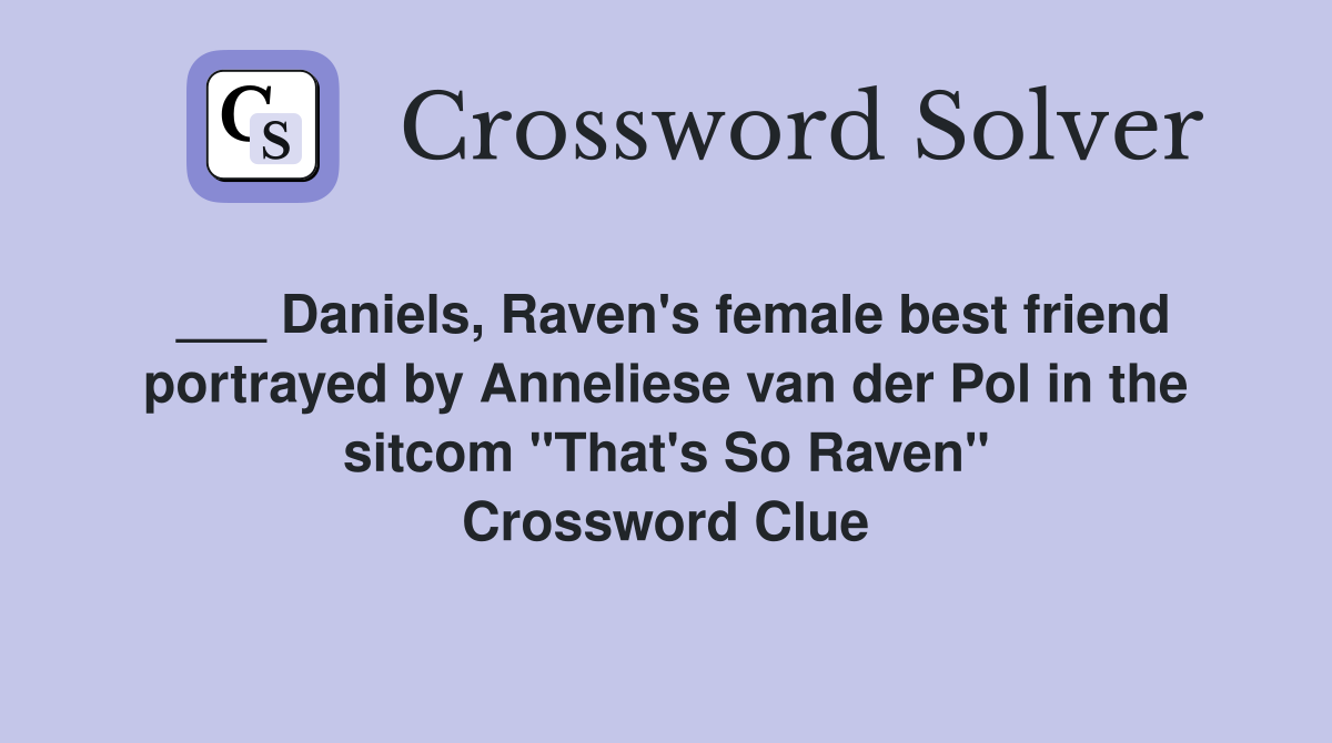 ___ Daniels, Raven's female best friend portrayed by Anneliese van der Pol in the sitcom "That's So Raven" Crossword Clue