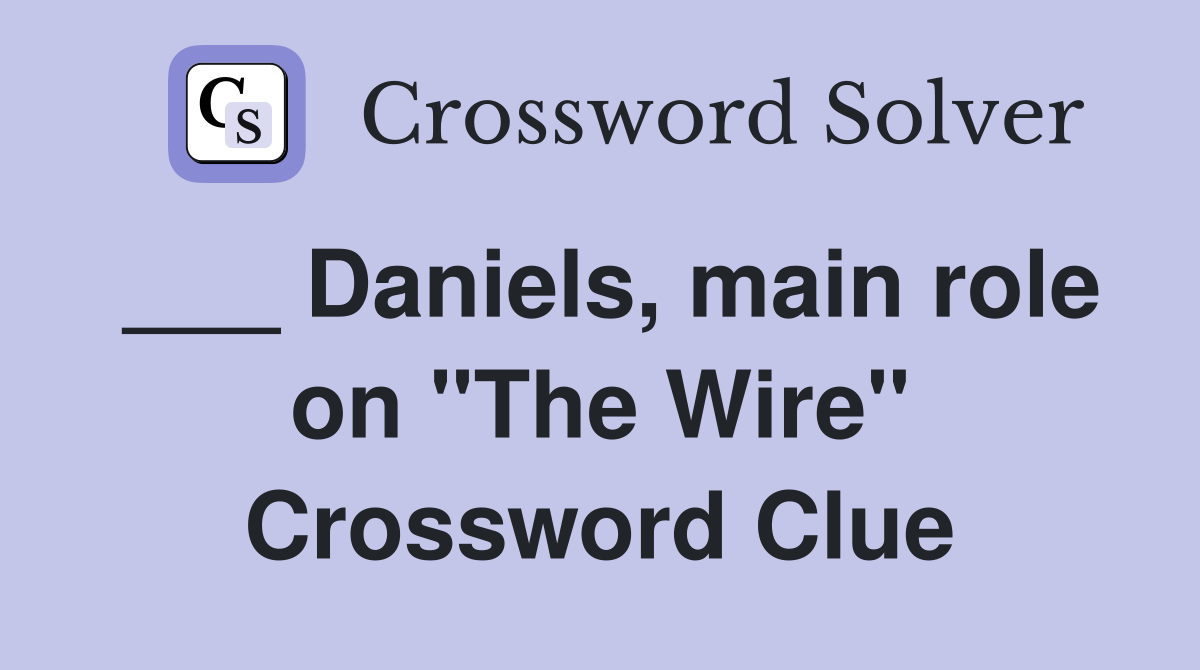 ___ Daniels, main role on "The Wire" Crossword Clue