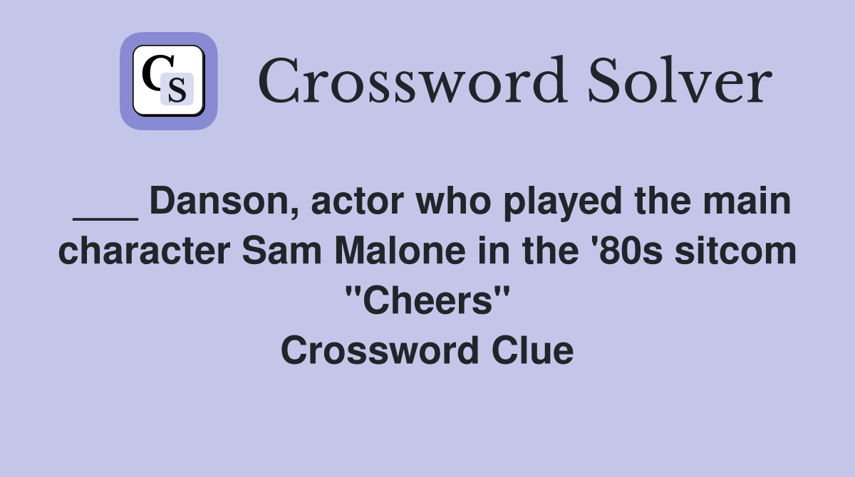 ___ Danson, actor who played the main character Sam Malone in the '80s sitcom "Cheers" Crossword Clue