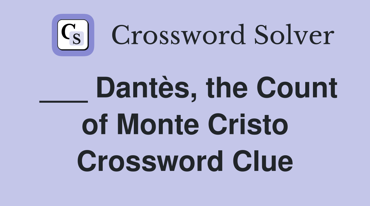 ___ Dantès, the Count of Monte Cristo Crossword Clue