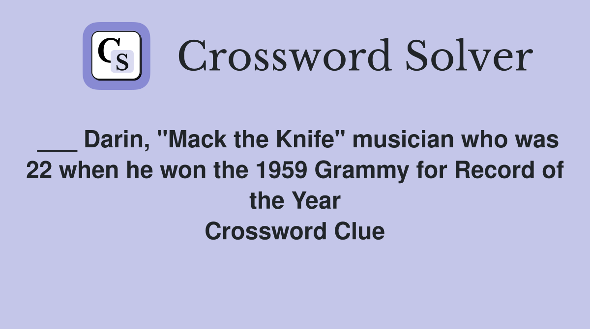 ___ Darin, "Mack the Knife" musician who was 22 when he won the 1959 Grammy for Record of the Year Crossword Clue