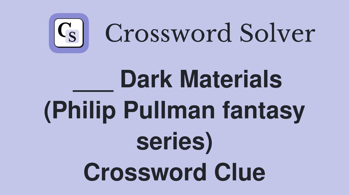 ___ Dark Materials (Philip Pullman fantasy series) Crossword Clue