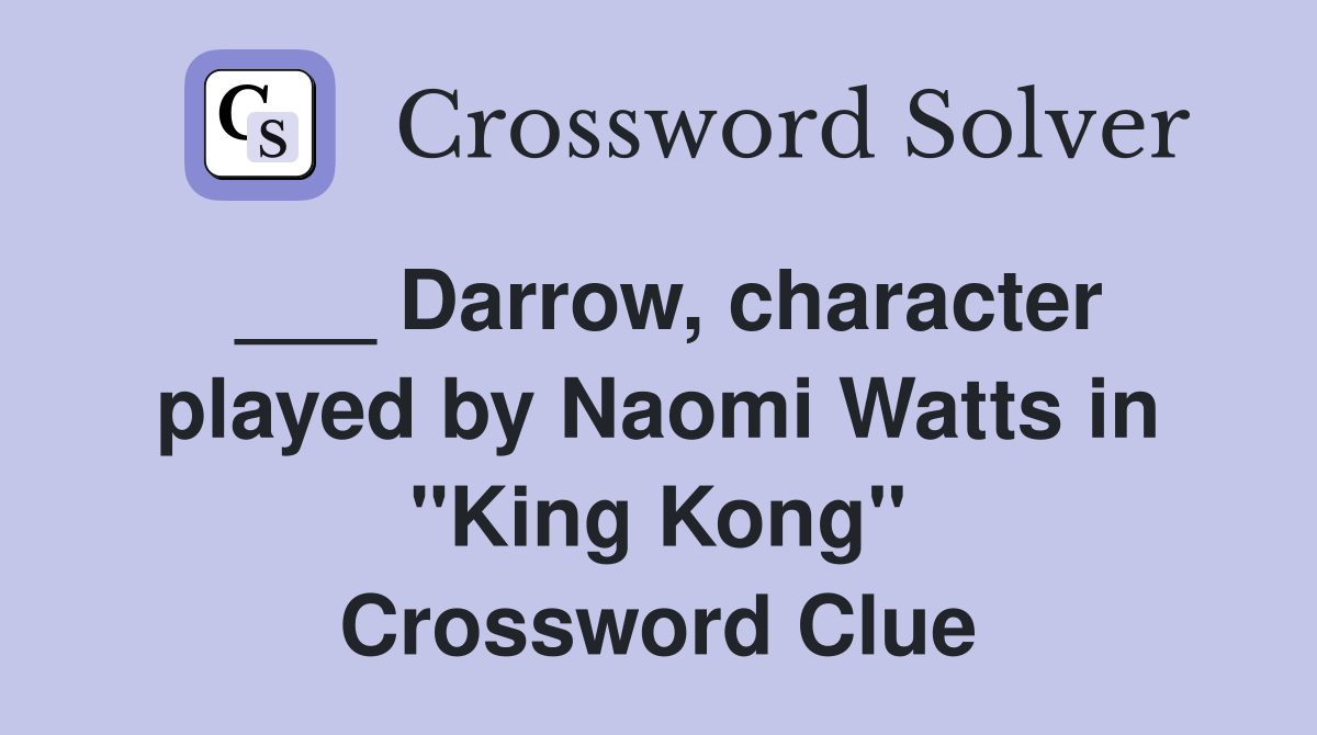 ___ Darrow, character played by Naomi Watts in "King Kong" Crossword Clue