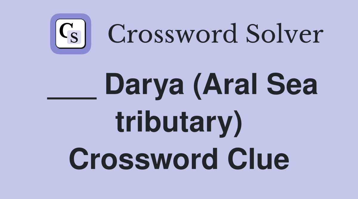 ___ Darya (Aral Sea tributary) Crossword Clue