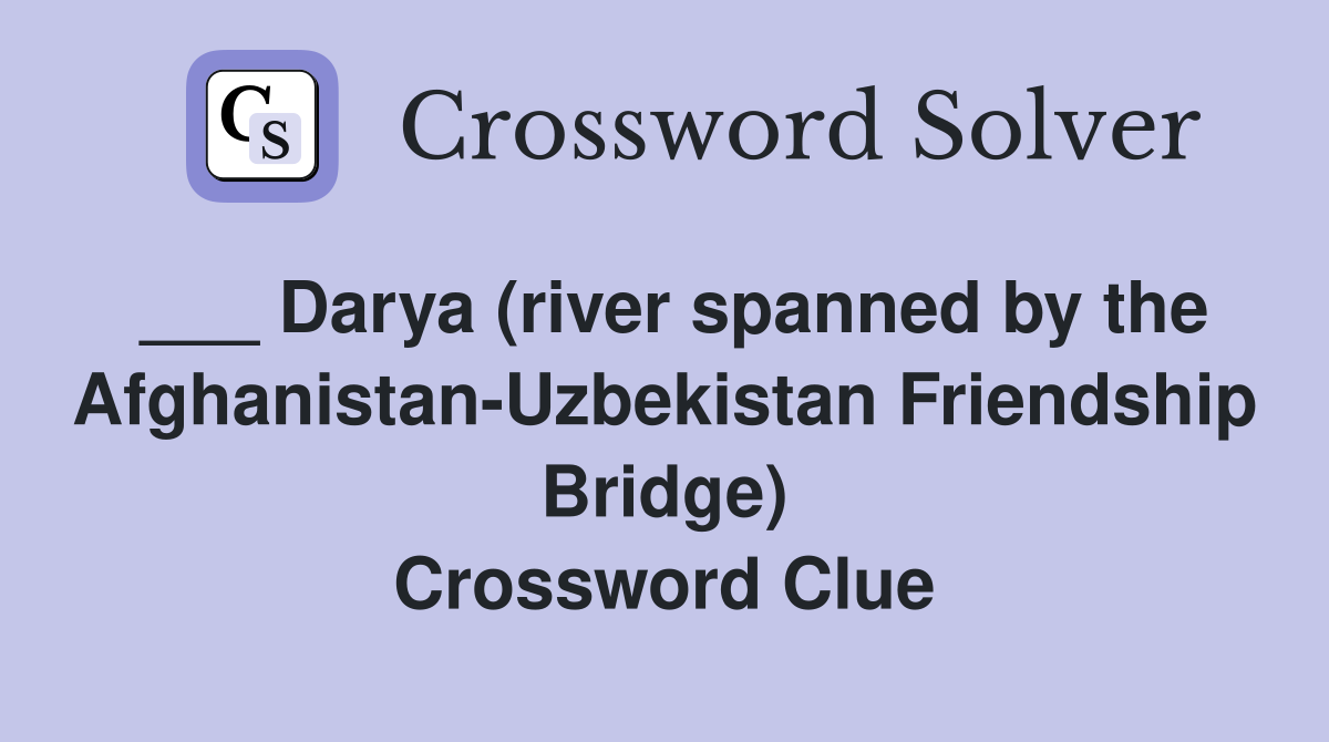 ___ Darya (river spanned by the Afghanistan-Uzbekistan Friendship Bridge) Crossword Clue