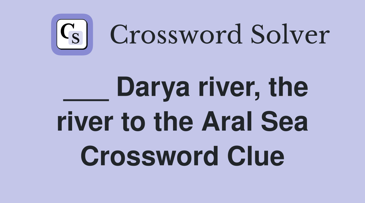 ___ Darya river, the river to the Aral Sea Crossword Clue