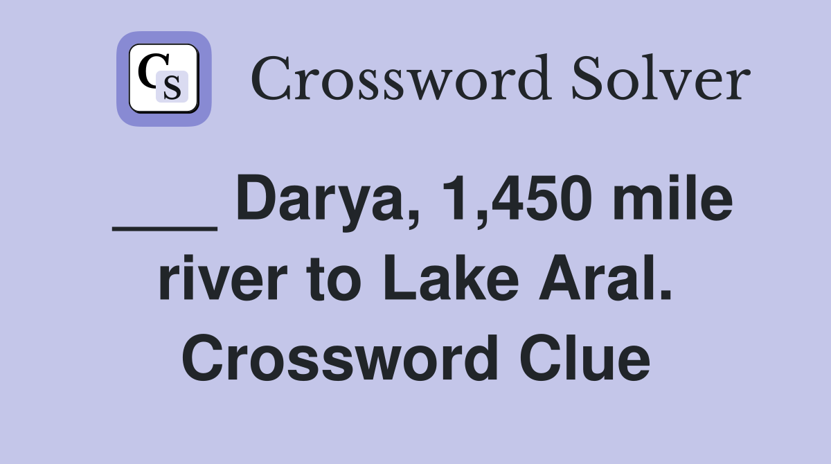 ___ Darya, 1,450 mile river to Lake Aral. Crossword Clue