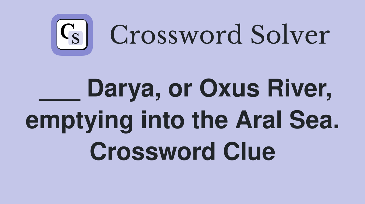 ___ Darya, or Oxus River, emptying into the Aral Sea. Crossword Clue