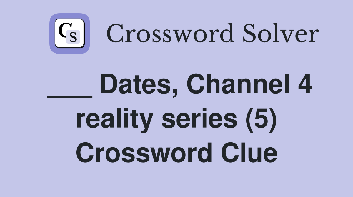 ___ Dates, Channel 4 reality series (5) Crossword Clue