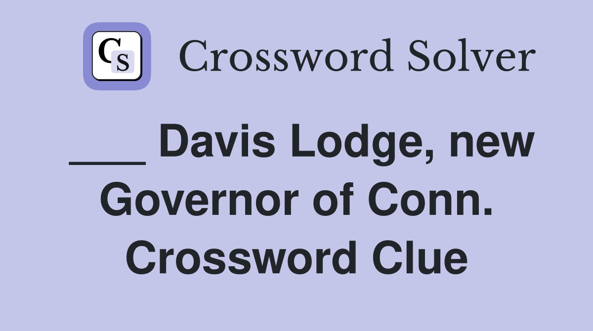 ___ Davis Lodge, new Governor of Conn. Crossword Clue