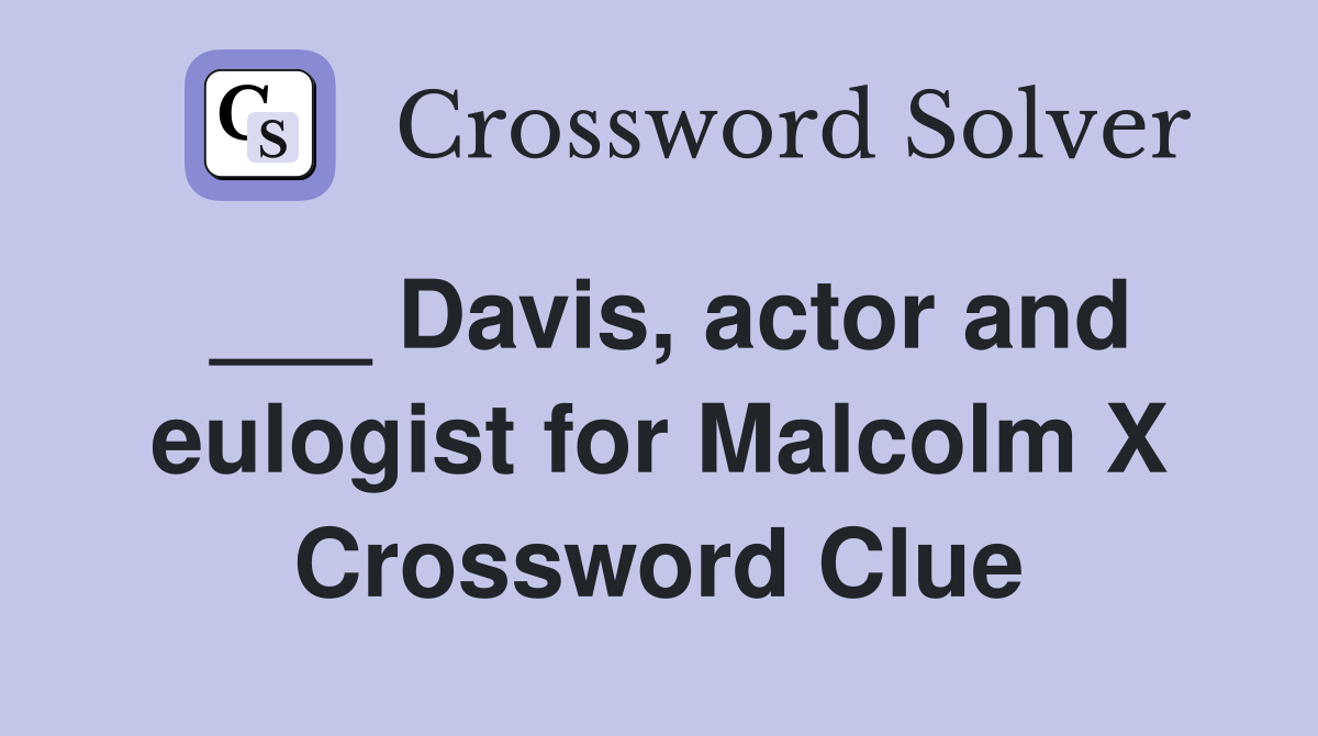 ___ Davis, actor and eulogist for Malcolm X Crossword Clue