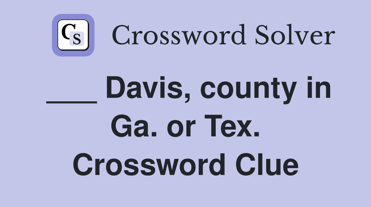 ___ Davis, county in Ga. or Tex. Crossword Clue