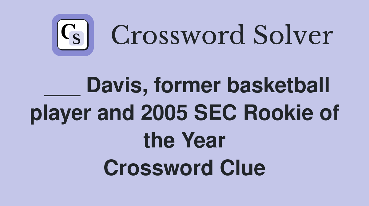 ___ Davis, former basketball player and 2005 SEC Rookie of the Year Crossword Clue
