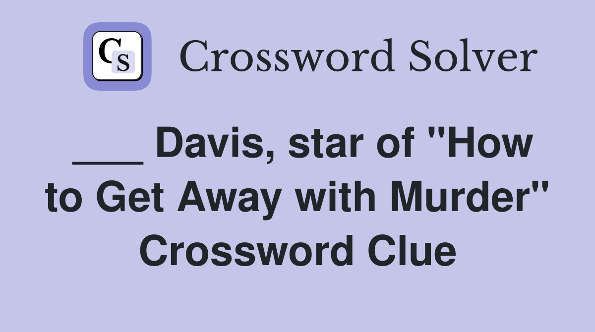 ___ Davis, star of "How to Get Away with Murder" Crossword Clue