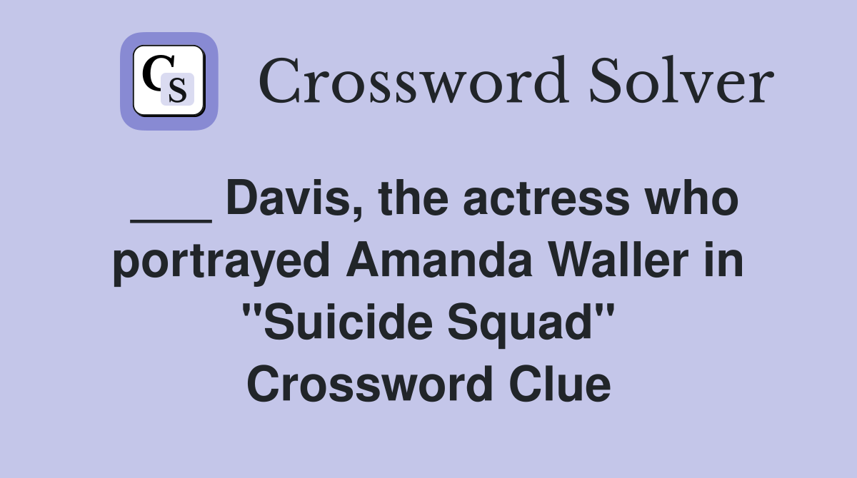___ Davis, the actress who portrayed Amanda Waller in "Suicide Squad" Crossword Clue