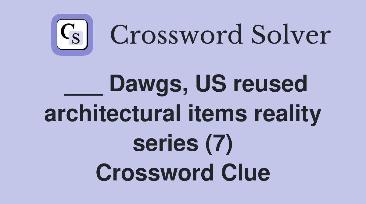 ___ Dawgs, US reused architectural items reality series (7) Crossword Clue