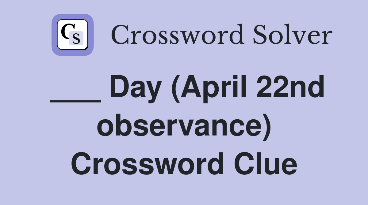 ___ Day (April 22nd observance) Crossword Clue