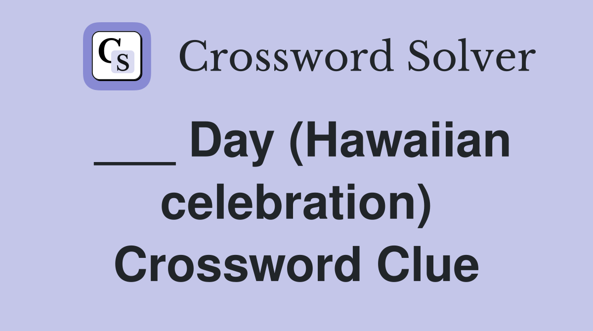 ___ Day (Hawaiian celebration) Crossword Clue