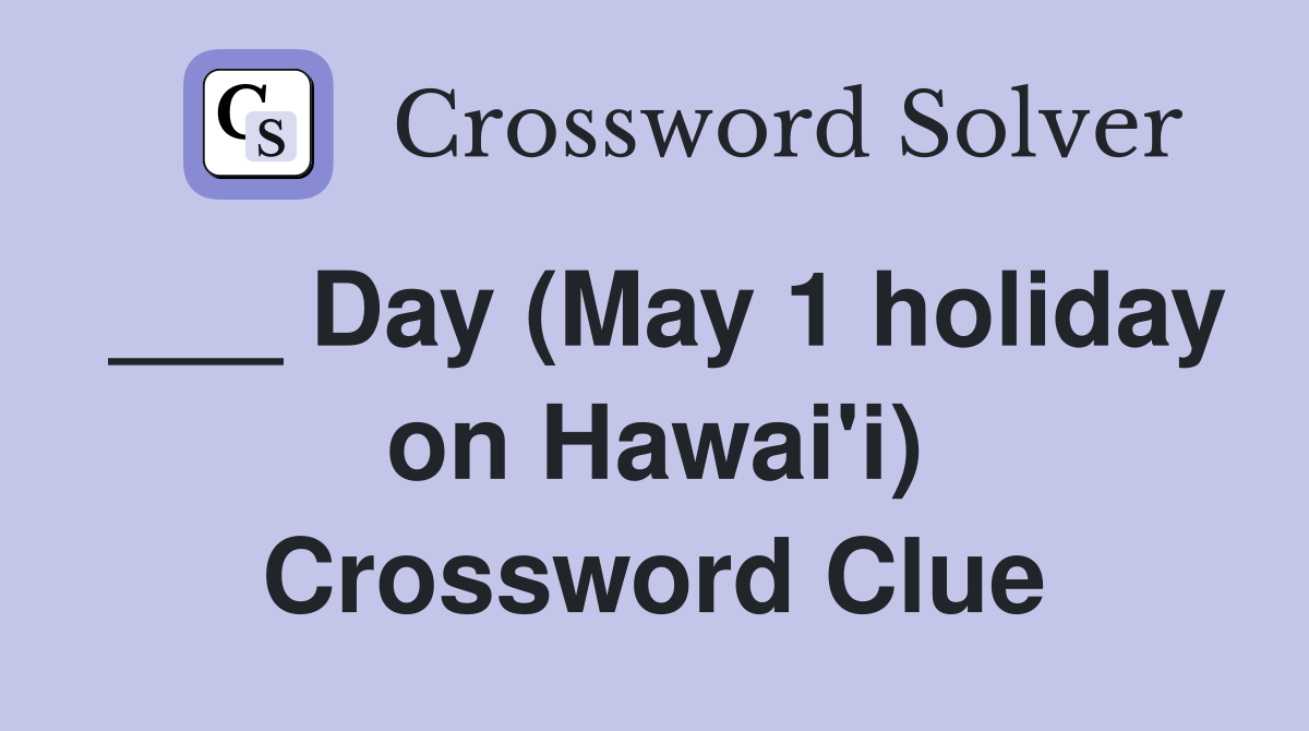___ Day (May 1 holiday on Hawai'i) Crossword Clue