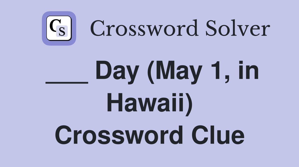 ___ Day (May 1, in Hawaii) Crossword Clue