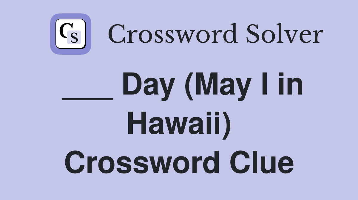 ___ Day (May l in Hawaii) Crossword Clue