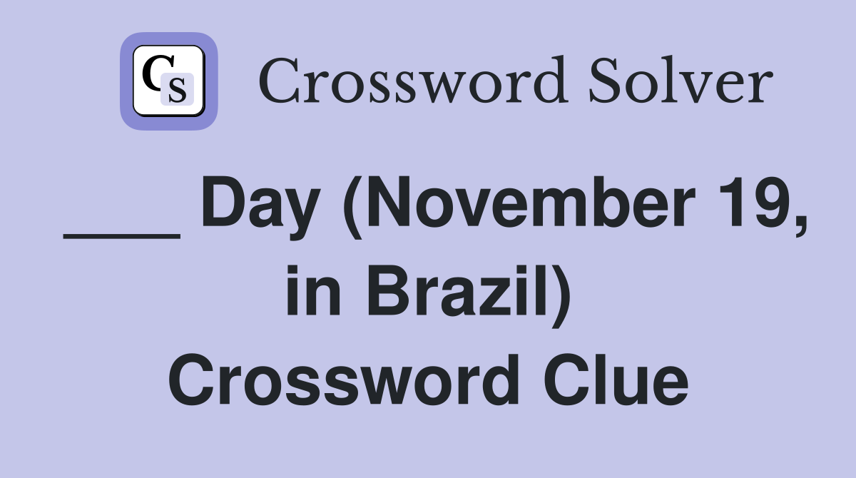 ___ Day (November 19, in Brazil) Crossword Clue