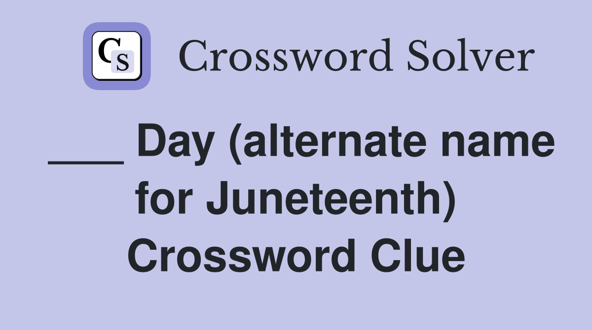 ___ Day (alternate name for Juneteenth) Crossword Clue