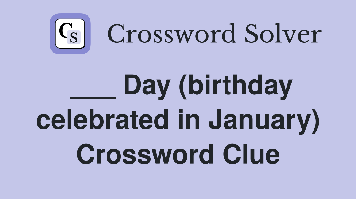___ Day (birthday celebrated in January) Crossword Clue