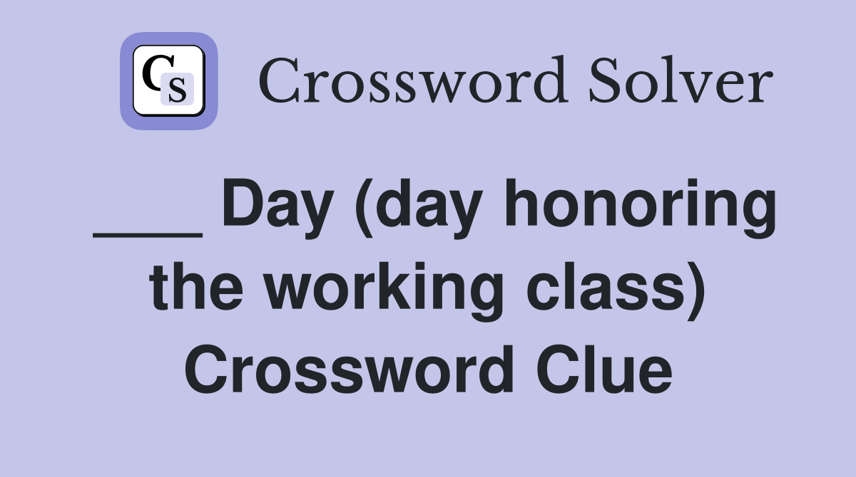___ Day (day honoring the working class) Crossword Clue