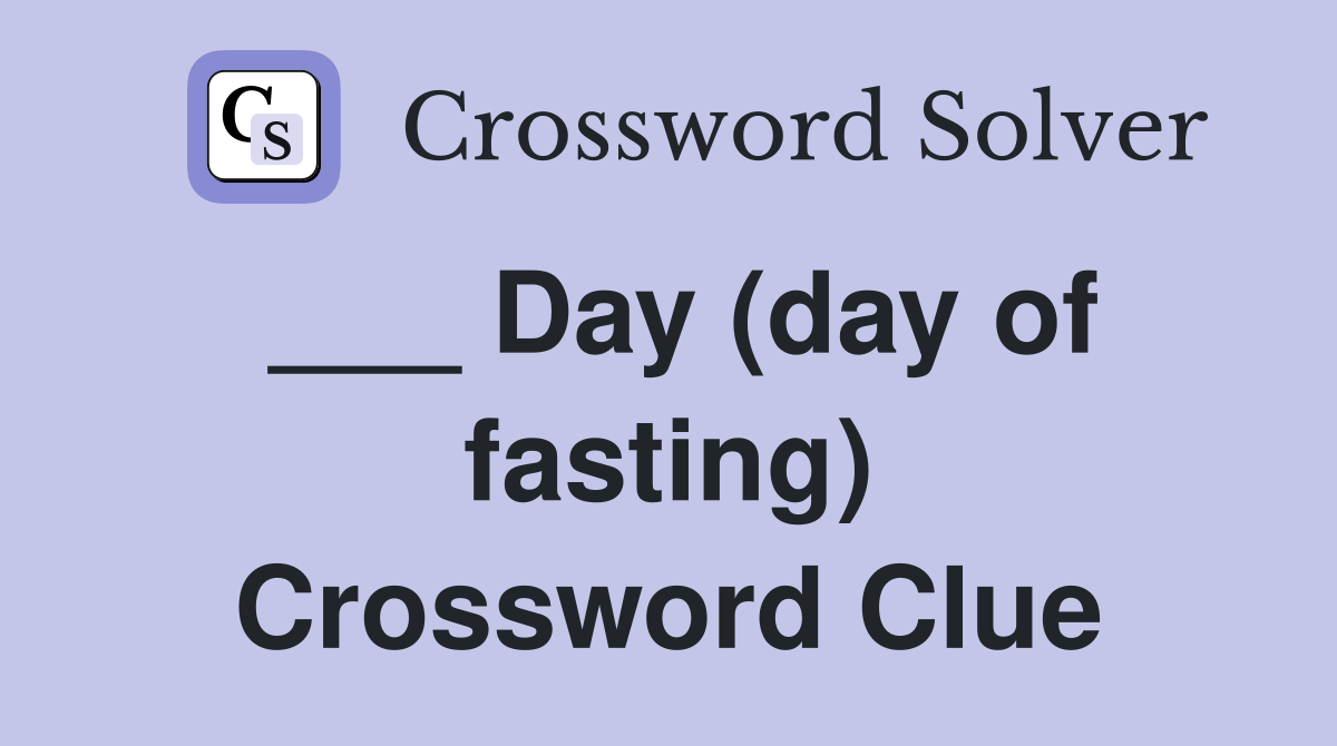 ___ Day (day of fasting) Crossword Clue