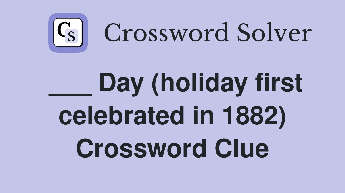 ___ Day (holiday first celebrated in 1882) Crossword Clue