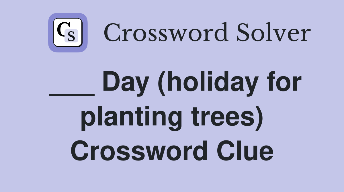 ___ Day (holiday for planting trees) Crossword Clue