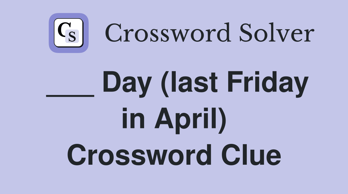 ___ Day (last Friday in April) Crossword Clue