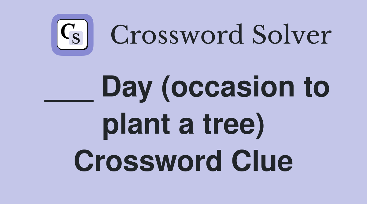___ Day (occasion to plant a tree) Crossword Clue