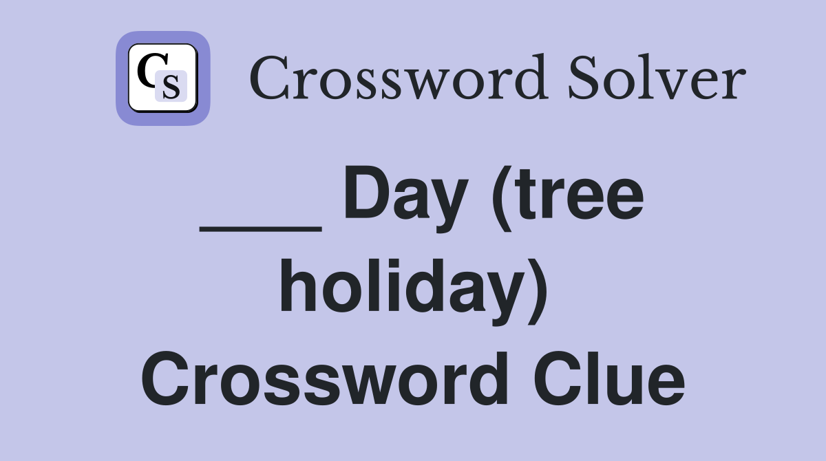___ Day (tree holiday) Crossword Clue