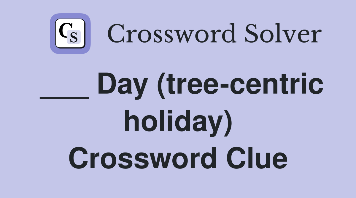 ___ Day (tree-centric holiday) Crossword Clue