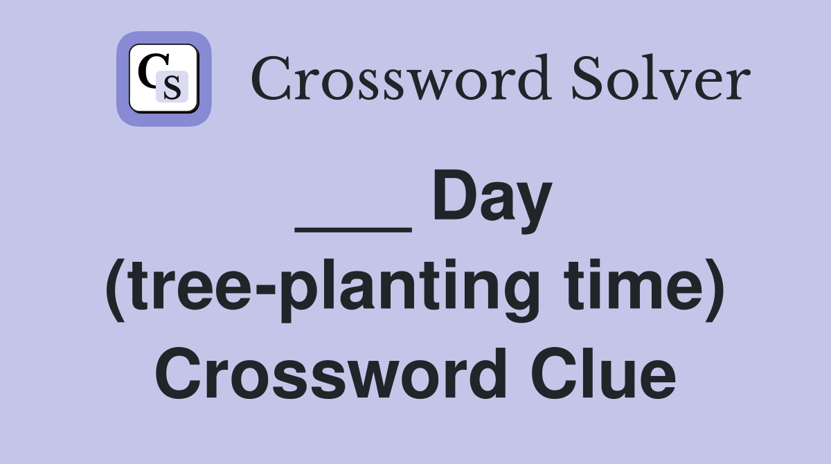 ___ Day (tree-planting time) Crossword Clue