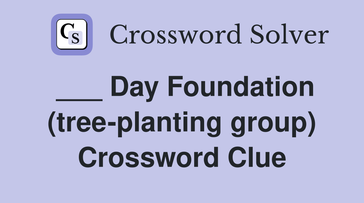 ___ Day Foundation (tree-planting group) Crossword Clue