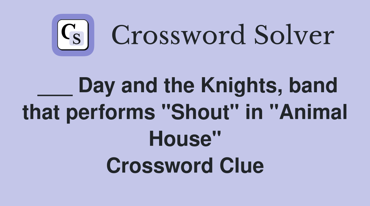 ___ Day and the Knights, band that performs "Shout" in "Animal House" Crossword Clue