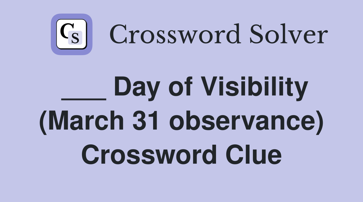 ___ Day of Visibility (March 31 observance) Crossword Clue