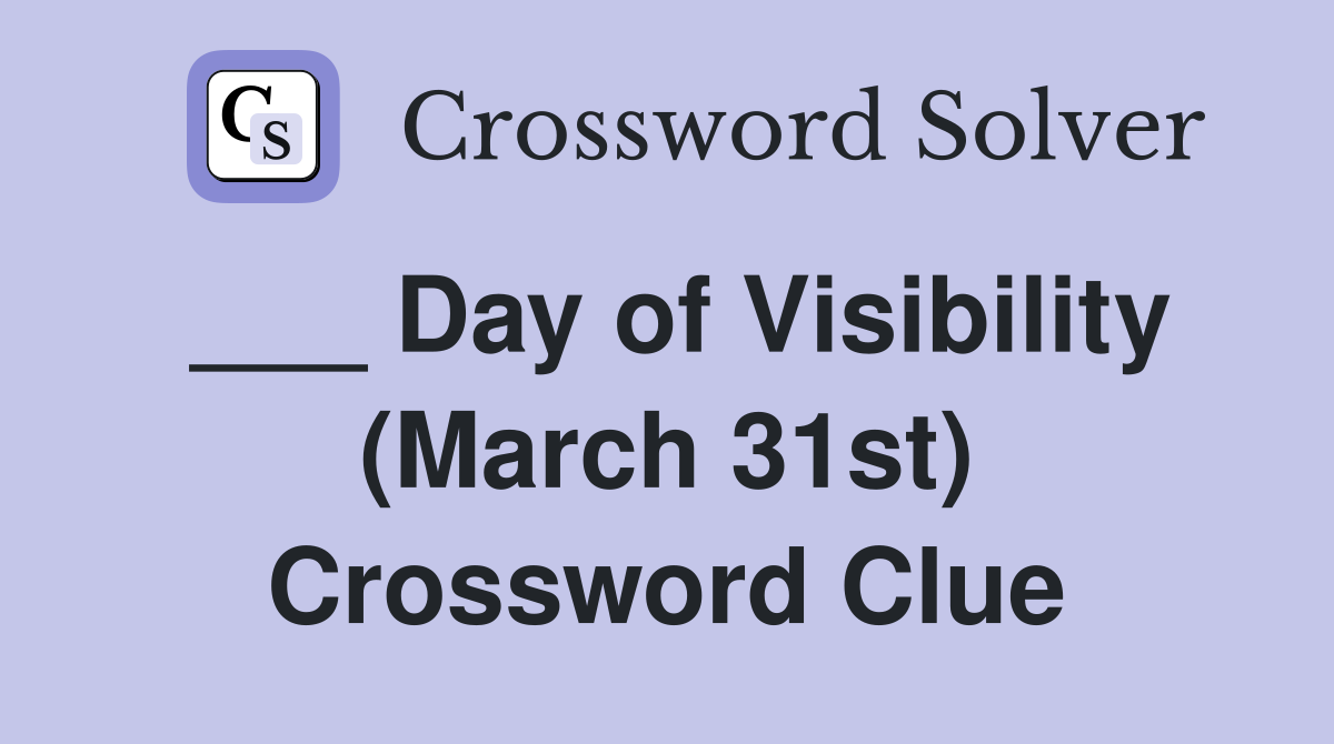 ___ Day of Visibility (March 31st) Crossword Clue