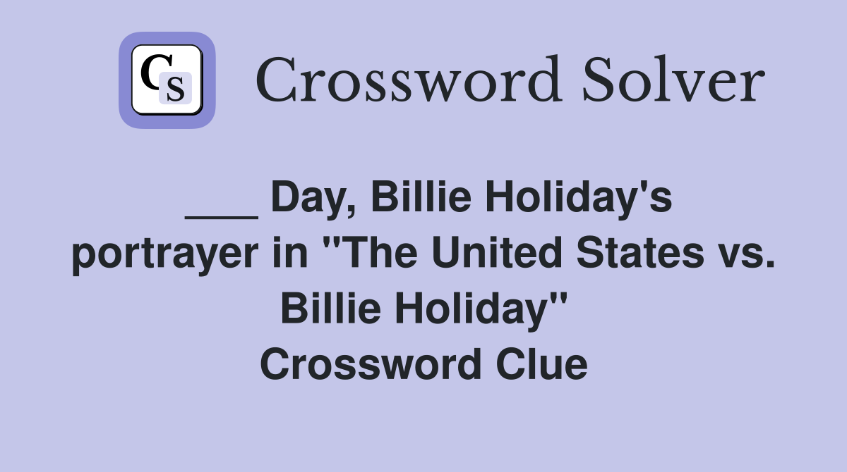 ___ Day, Billie Holiday's portrayer in "The United States vs. Billie Holiday" Crossword Clue