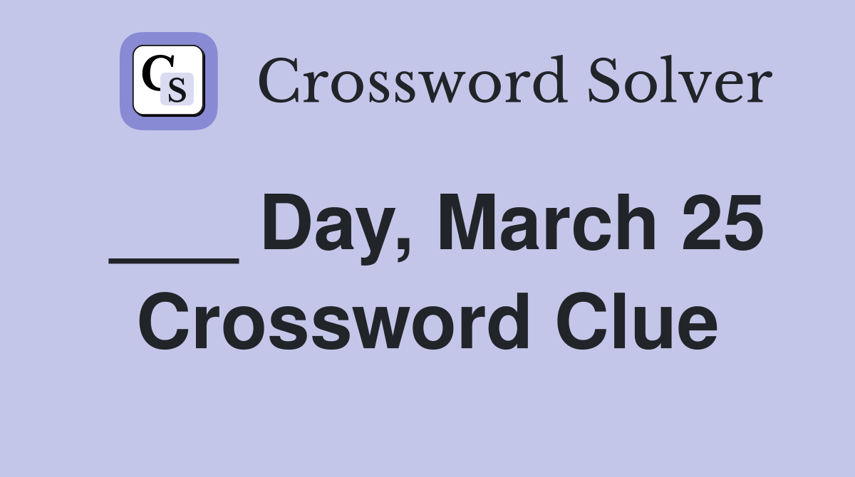 ___ Day, March 25 Crossword Clue