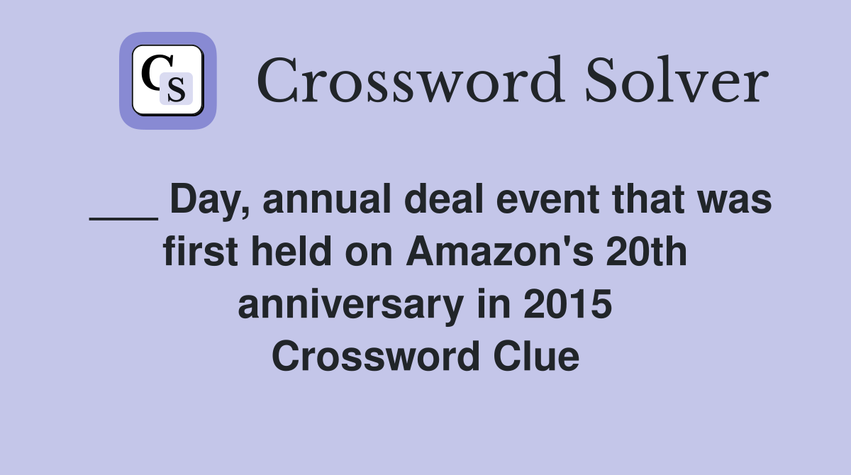 ___ Day, annual deal event that was first held on Amazon's 20th anniversary in 2015 Crossword Clue