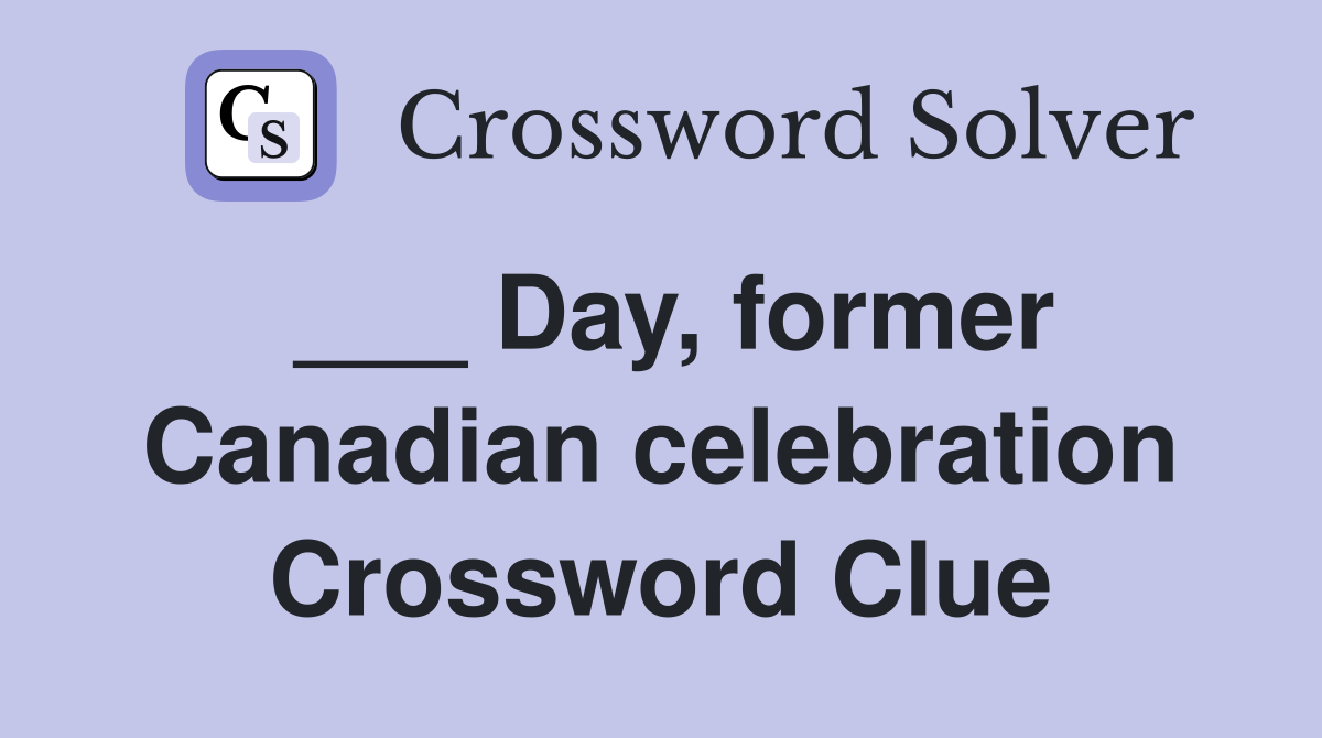 ___ Day, former Canadian celebration Crossword Clue